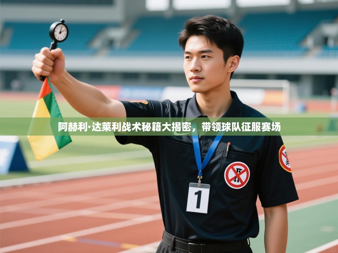 阿赫利·达莱利战术秘籍大揭密，带领球队征服赛场  第2张