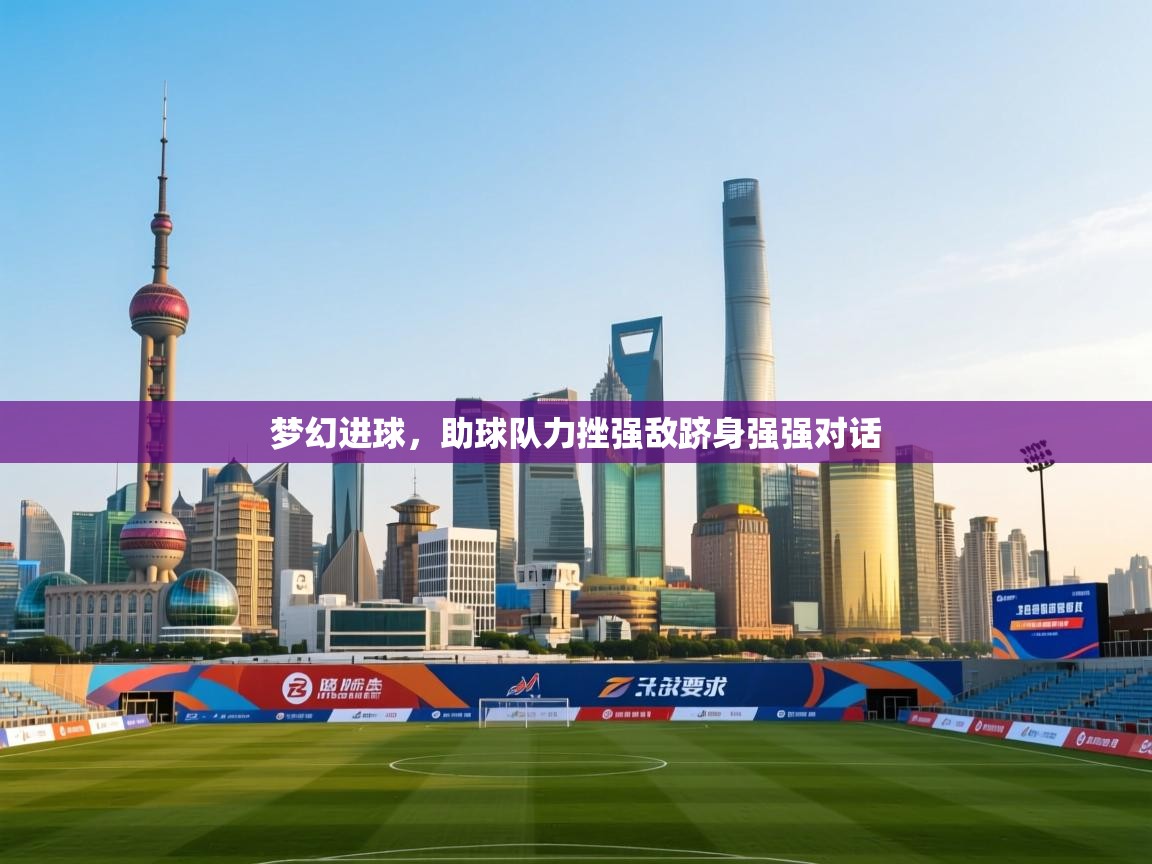 梦幻进球，助球队力挫强敌跻身强强对话  第2张