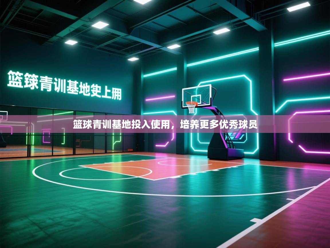 篮球青训基地投入使用，培养更多优秀球员  第1张