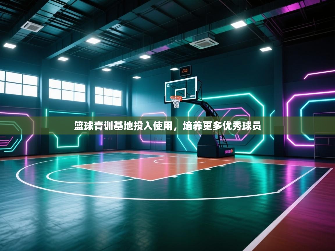 篮球青训基地投入使用，培养更多优秀球员  第2张