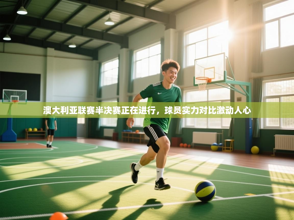 澳大利亚联赛半决赛正在进行,球员实力对比激动人心 第1张