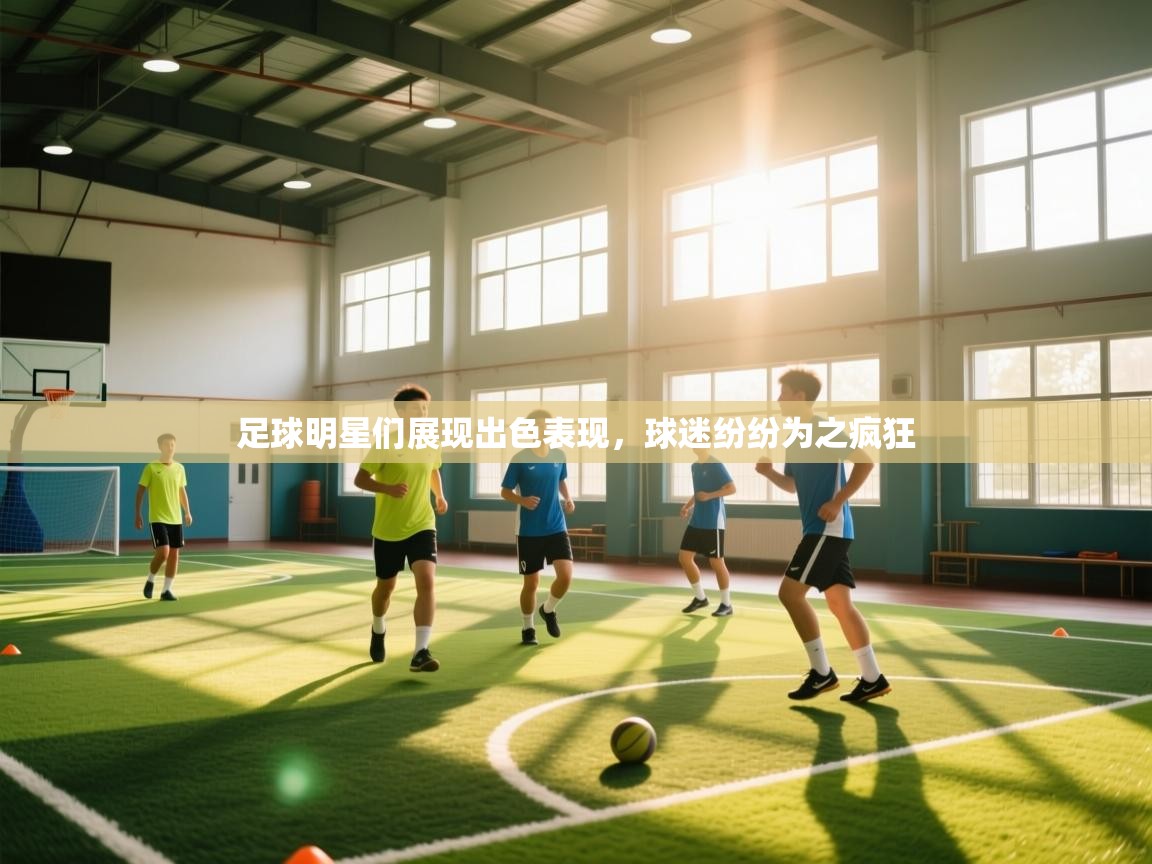足球明星们展现出色表现，球迷纷纷为之疯狂